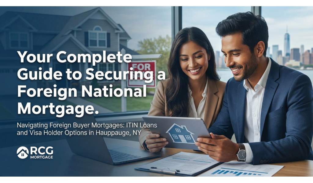 Your Complete Guide to Securing a Foreign National Mortgage in Hauppauge NY
